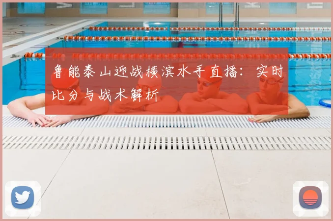 鲁能泰山迎战横滨水手直播:实时比分与战术解析