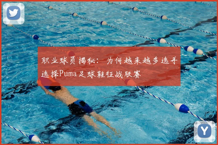 职业球员揭秘：为何越来越多选手选择Puma足球鞋征战联赛